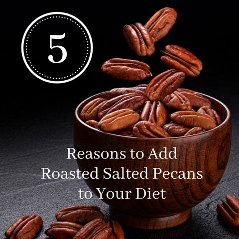 Top 5 Reasons to Add Roasted Salted Pecans to Your Diet